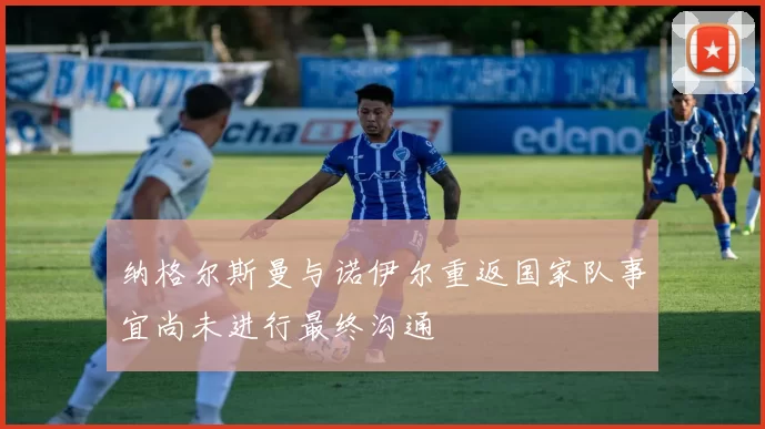 纳格尔斯曼与诺伊尔重返国家队事宜尚未进行最终沟通