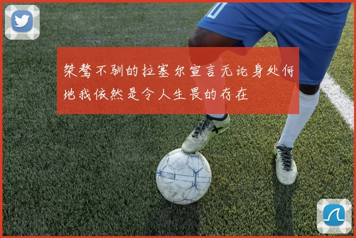 桀骜不驯的拉塞尔宣言无论身处何地我依然是令人生畏的存在